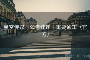 星空传媒｜公告速递｜重要通知（官方）