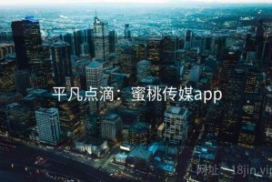 平凡点滴：蜜桃传媒app