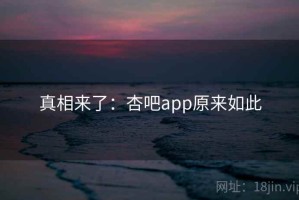 真相来了：杏吧app原来如此