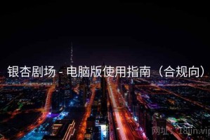 银杏剧场 - 电脑版使用指南（合规向）