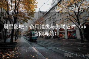 晨星影吧 · 备用镜像与失联应对（非官网导航）