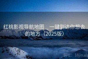 红桃影视导航地图 _ 一键到达你想去的地方（2025版）