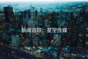 新闻追踪：星空传媒