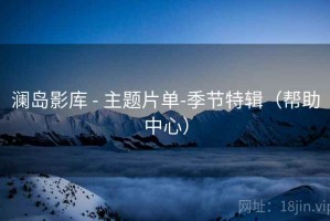 澜岛影库 - 主题片单-季节特辑（帮助中心）