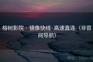 榕树影院 · 镜像快线·高速直连（非官网导航）