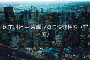 风笛剧社 — 片库导览与快速检索（官方）