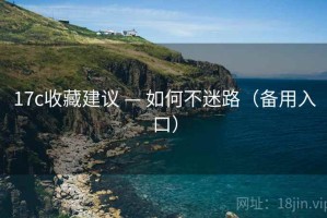 17c收藏建议 — 如何不迷路（备用入口）