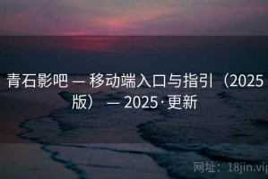 青石影吧 — 移动端入口与指引（2025版） — 2025·更新