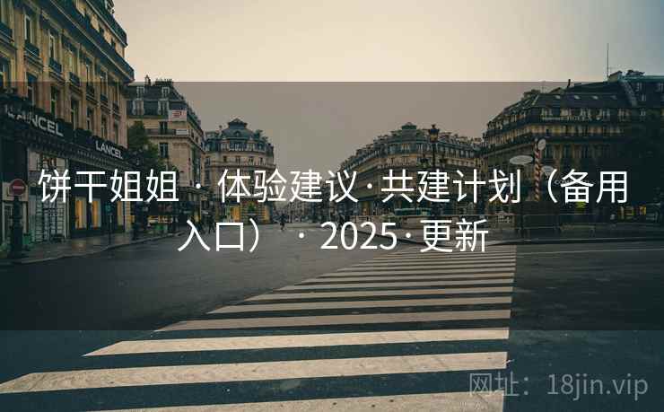 饼干姐姐 · 体验建议·共建计划（备用入口） · 2025·更新