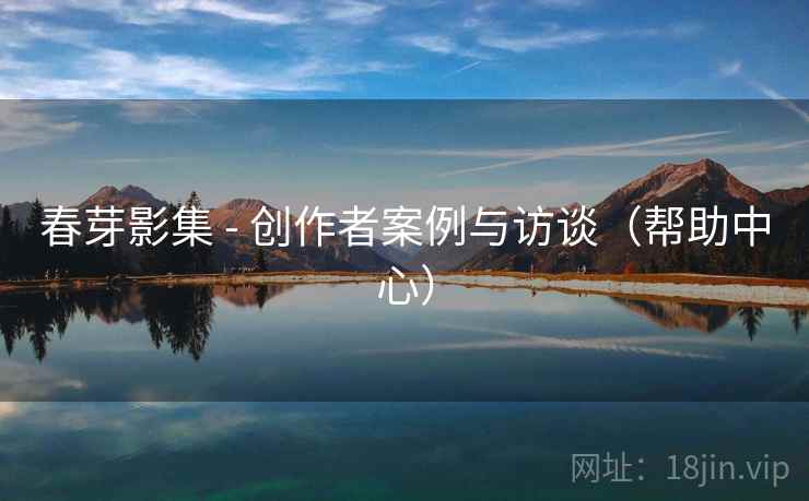春芽影集 - 创作者案例与访谈（帮助中心）