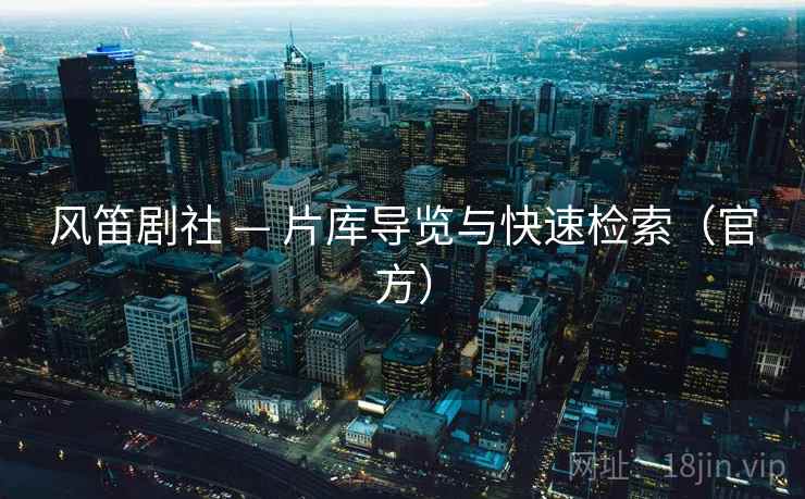 风笛剧社 — 片库导览与快速检索（官方）