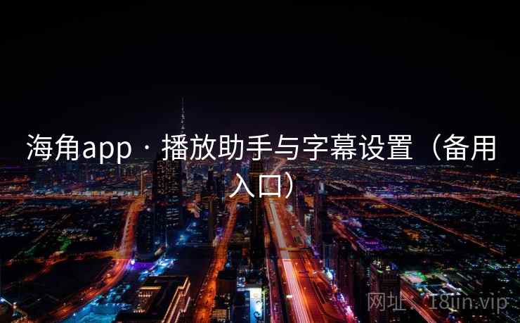海角app · 播放助手与字幕设置(备用入口) 海角app · 播放助手与字幕设置(备用入口)