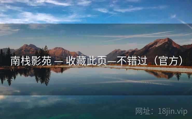 南栈影苑 — 收藏此页—不错过(官方) 南栈影苑 — 收藏此页—不错过(官方)