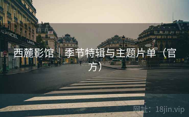 西麓影馆|季节特辑与主题片单(官方) 西麓影馆|季节特辑与主题片单(官方)